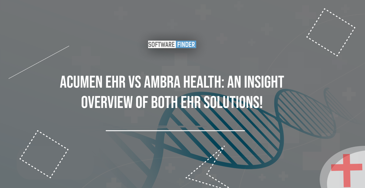 Acumen vs Ambra Health: An Insight Overview of Both EHR Solutions!